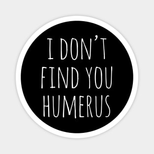 i don t find you humerus Magnet